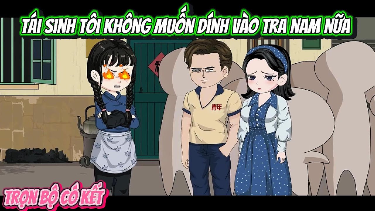 Tái Sinh Tôi Không Muốn Dính Vào Tra Nam Nữa | FULL TRỌN BỘ CÓ KẾT | Nghiệp Vietsub