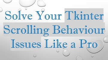 Solve Your Tkinter Scrolling Behaviour Issues Like a Pro