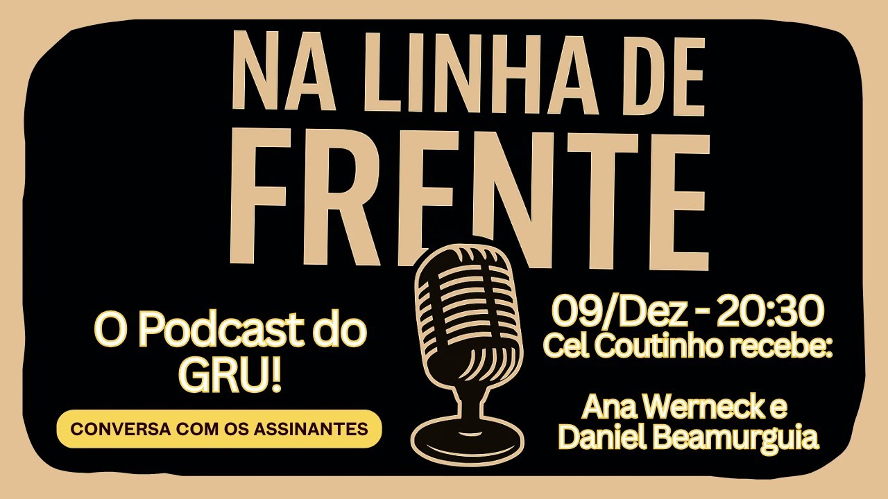 Na Linha de Frente: Ana Werneck e Daniel Beamurguia - O Podcast do GRU! (Aberto a todos)