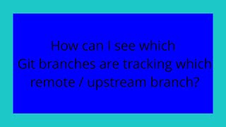 How can I see which Git branches are tracking which remote upstream branch