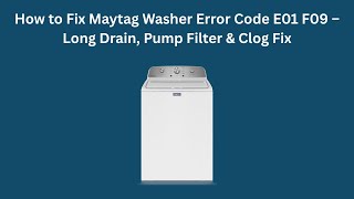 How to Fix Maytag Washer Error Code E01 F09 – Long Drain, Pump Filter & Clog Fix