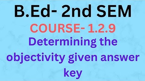 B.Ed  2nd sem course 1.2.9 Practicum ( Determining The Objectivity Given An Answer Key)