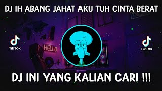 DJ IH ABANG JAHAT AKU TUH CINTA BERAT REMIX FULL BASS VIRAL 2022 KINI ECKO PERGI MENINGGALKANKU