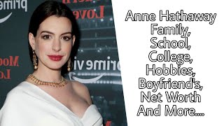 Anne Hathaway Family School College Hobbies Boyfriend s Net Worth And More