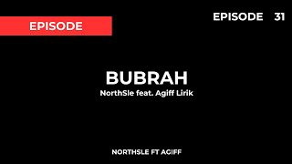 Northsle Ft Agiff - Bubrah Lirik (Episode 31)