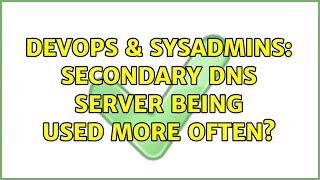 DevOps & SysAdmins: Secondary DNS server being used more often