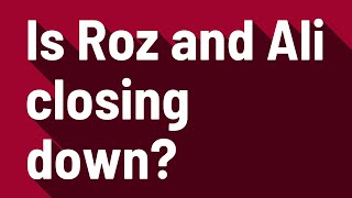 Is Roz and Ali closing down?