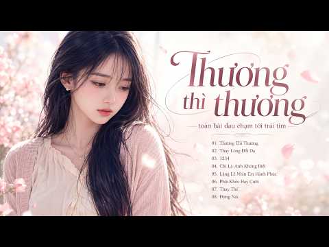 Thương Thì Thương - Nhạc Hót TikTok - Không phải em, không phải em, không phải em lúc xưa...