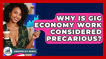 Why Is Gig Economy Work Considered Precarious? - Demographic Data Answers