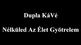 Dupla KáVé - Nélküled az élet gyötrelem - Dalszöveges/Lyric Video