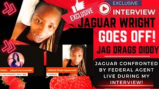 🔥EXCLUSIVE JAGUAR WRIGHT INTERVIEW: JAG GOES OFF AT DIDDY & UNDERCOVER FED THAT CONFRONTS HER+MOREE