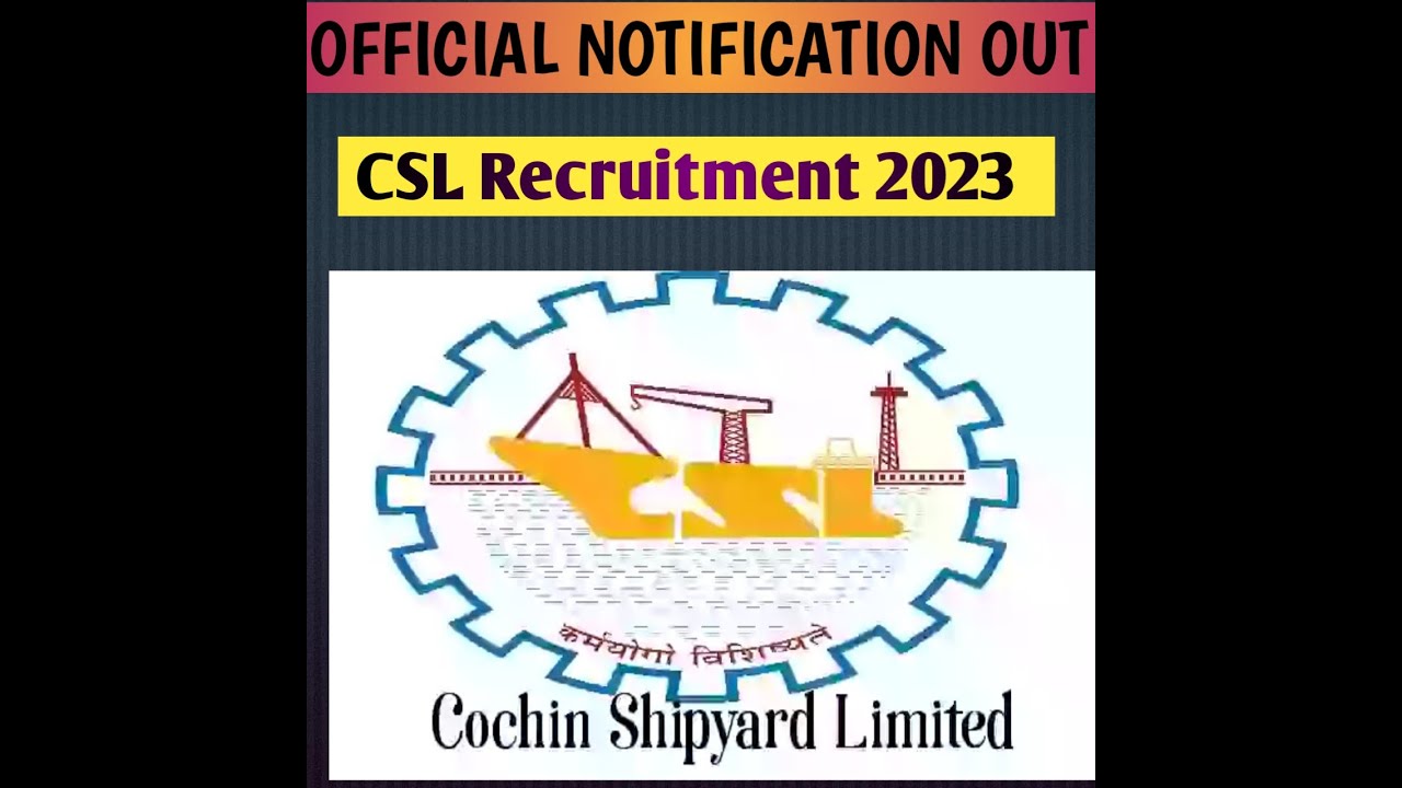 CSL Recruitment 2023!!! Cochin Shipyard Limited Vacancy 2023!!!! CSL 2023