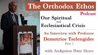 Our Spiritual and Ecclesiastical Crisis: An Interview with Professor Demetrios Tselengides (Pt. 1/3)