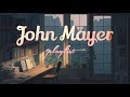 John mayer playlist for a rainy day in the city