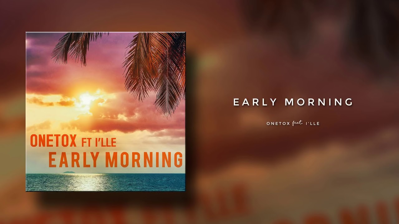 Onetox - Early Morning ft I'lle