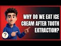 Why Do We Eat Ice Cream After Tooth Extraction?