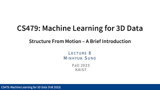 Lecture 08: Structure From Motion – A Brief Introduction (KAIST CS479, Fall 2023)