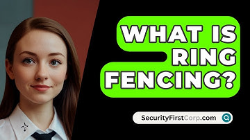 What Is Ring Fencing? - SecurityFirstCorp.com