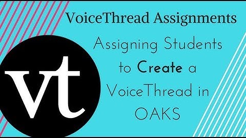VoiceThread/OAKS Assignments - Assigning Students to CREATE a VoiceThread