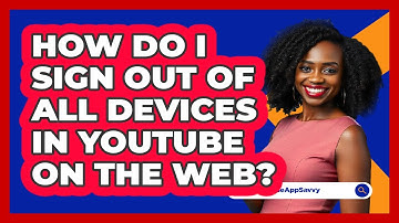 How do I sign out of all devices in YouTube on the web? - Be App Savvy