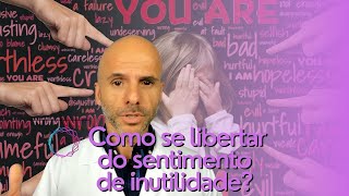 Como Se Libertar Do Sentimento De Inutilidade? Pedro Sbissa