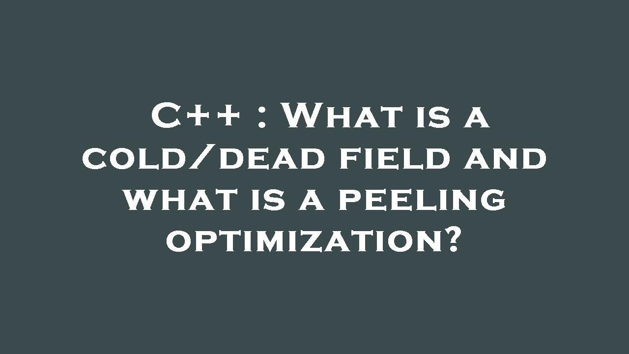 C++ : What is a cold/dead field and what is a peeling optimization ...