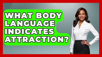 What Body Language Indicates Attraction? - Job Success Network