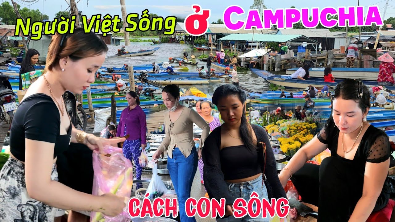 Người Việt sống ở Campuchia đi chợ TẾT ĐOAN NGỌ cách nhau một con sông quá đông
