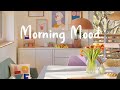 [Playlist] Morning Mood 🍀 Chill Music Playlist ~Positive songs to start your day