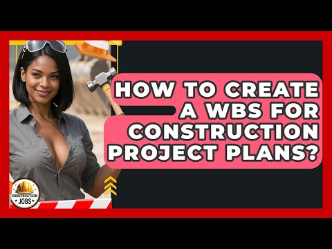 How To Create A WBS For Construction Project Plans? - Construction Jobs