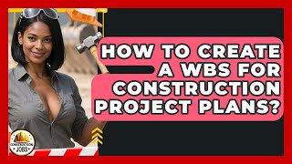 How To Create A WBS For Construction Project Plans? - Construction Jobs