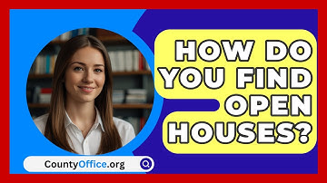 How Do You Find Open Houses? - CountyOffice.org
