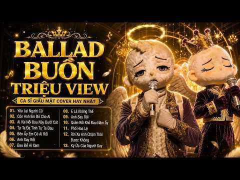 Top Hit BALLAD BUỒN TRIỆU VIEW Ca Sĩ Giấu Mặt Cover | Yêu Lại Người Cũ, Còn Anh Em Bỏ Cho Ai