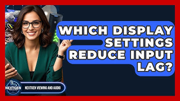 Which Display Settings Reduce Input Lag? - NextGen Viewing and Audio