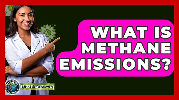 What Is Methane Emissions? - Earth Science Answers