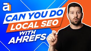Can You Do Local SEO With Ahrefs