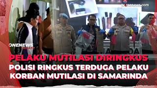 Polisi Ringkus Terduga Pelaku Korban Mutilasi di Samarinda | OneNews Update