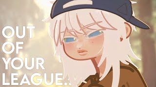 𝗢𝘂𝘁 𝗼𝗳 𝘆𝗼𝘂𝗿 𝗹𝗲𝗮𝗴𝘂𝗲..        :        [Gacha Life 2]