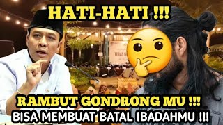 AWAS RAMBUT GONDRONG ‼️Ibadahmu bisa tidak sah, karena ini ... !!! #guskautsar #terasgubuk 