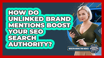 How Do Unlinked Brand Mentions Boost Your SEO Search Authority? - Modern Marketing Moves