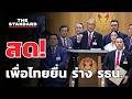 พรรคเพื่อไทยยื่นร่างแก้ไขรัฐธรรมนูญ | THE STANDARD (LIVE)