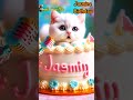 JASMINE HAPPY BIRTHDAY | HAPPY BIRTHDAY SONG WITH NAMES | Adorable Cute Cat 😺 #happybirthday #cake