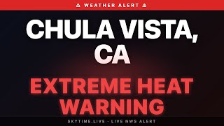 🔴 Extreme Heat Warning — Chula Vista, CA | Weather Alert