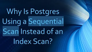 Why Is Postgres Using a Sequential Scan Instead of an Index Scan?