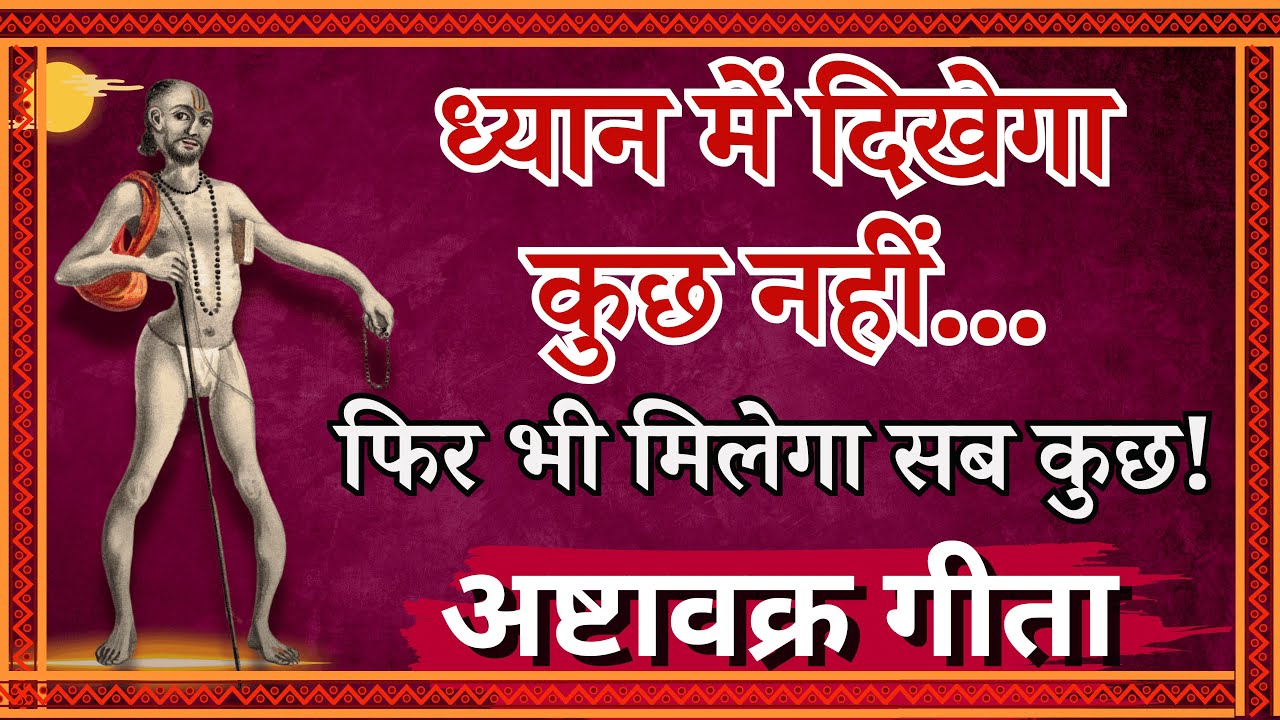 ध्यान में दिखेगा कुछ नहीं फिर भी मिलेगा सब कुछ! अष्टावक्र गीता