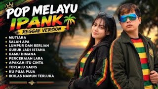 Download lagu IPANK TERBARU VIRAL TIKTOK 2026 ll REGGAE VERSION FULL ALBUM ll MUTIARA,SALAH APA, LUMPUR BERLIAN