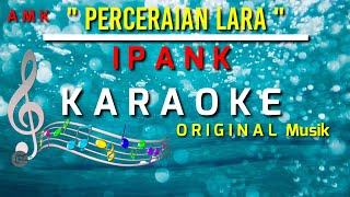 KARAOKE || PERCERAIAN LARA ( IPANK ) ORIGINAL