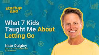 What 7 Kids Taught Me About Letting Go | Nate Quigley (Dad of 7, Co-founder/CEO of Chatbooks)