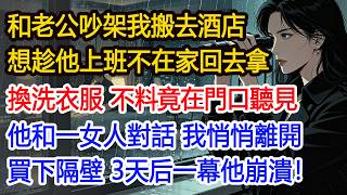和老公吵架我搬去酒店想趁他上班不在家回去拿換洗衣服 不料竟在門口聽見他和一女人對話 我悄悄離開買下隔壁 3天后一幕他崩潰！#正能量 #故事分享 #生活經驗 #情感#故事頻道#愛情#夫妻生活#出軌