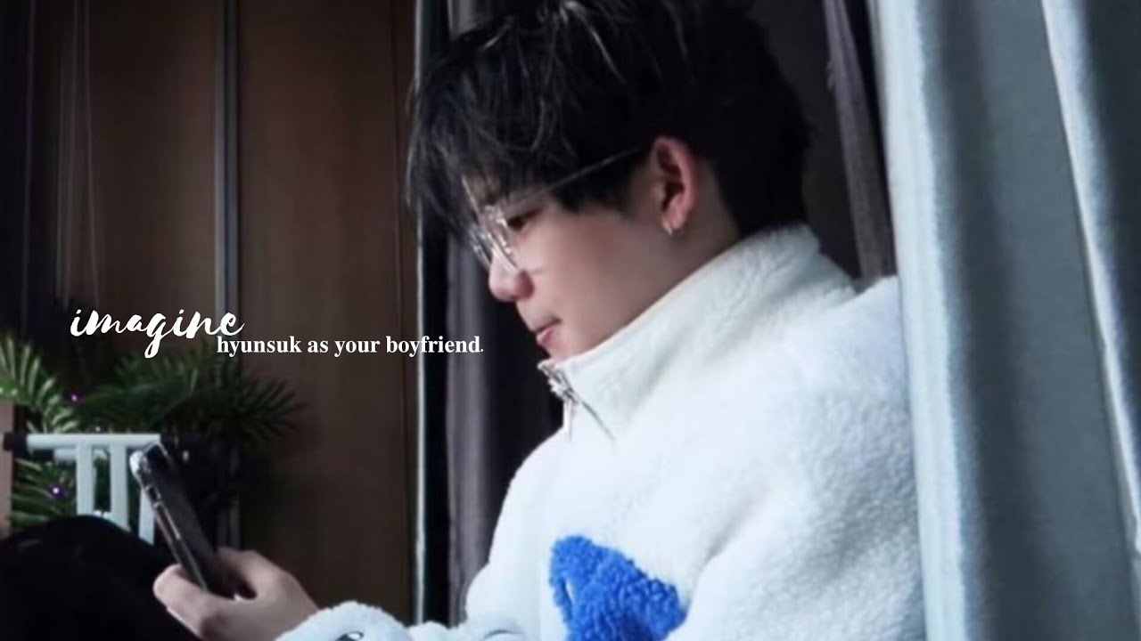 imagine; hyunsuk as your boyfriend.